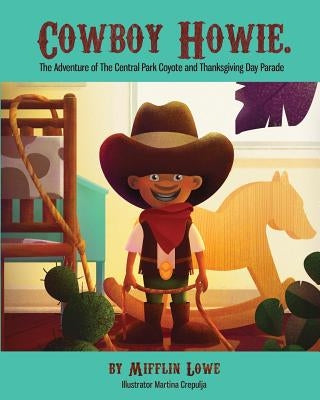 Cowboy Howie. The Adventure of the Central Park Coyote & Thanksgiving Day Parade by Lowe, Mifflin