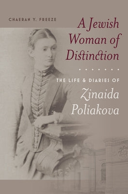 A Jewish Woman of Distinction: The Life and Diaries of Zinaida Poliakova by Freeze, ChaeRan Y.