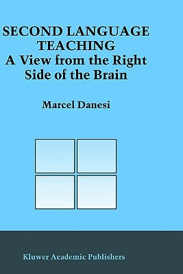 Second Language Teaching: A View from the Right Side of the Brain by Danesi, Marcel