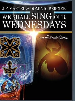 We Shall Sing Our Wednesdays: an illustrated poem by Martel, J. F.