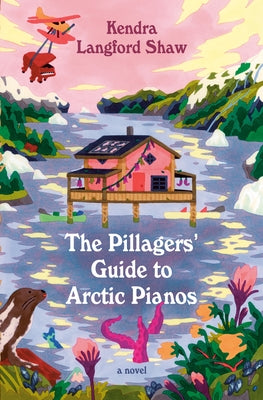 The Pillagers' Guide to Arctic Pianos by Shaw, Kendra Langford