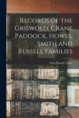 Records of the Griswold, Crane Paddock, Howes, Smith and Russell Families by Vance, Anna Russell