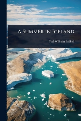 A Summer in Iceland by Paijkull, Carl Wilhelm