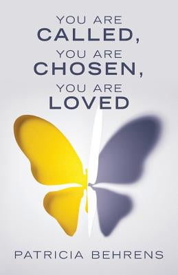 You Are Called, You Are Chosen, You Are Loved by Behrens, Patricia