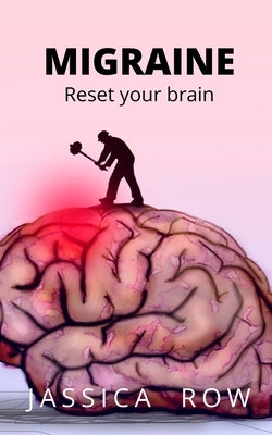 Migraine: Reset Your Brain by Row, Jassica