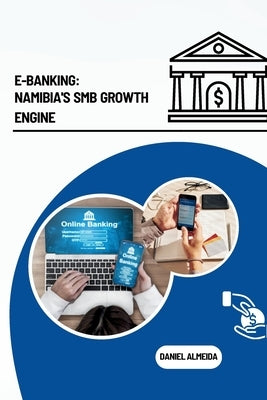 E-Banking: Namibia's SMB Growth Engine by Almeida, Daniel