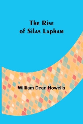 The Rise of Silas Lapham by Howells, William Dean
