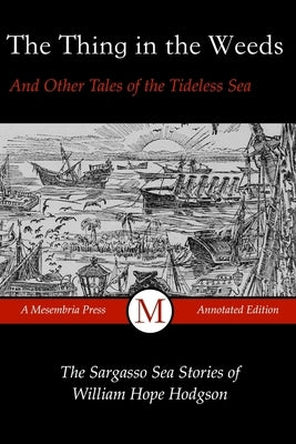 The Thing in the Weeds and Other Tales of the Tideless Sea: The Sargasso Sea Stories of William Hope Hodgson by Hodgson, William Hope