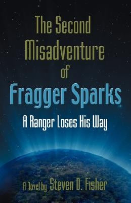 The Second Misadventure of Fragger Sparks: A Ranger Loses His Way by Fisher, Steven D.
