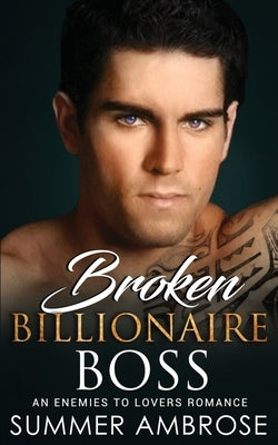 Broken Billionaire Boss: An Enemies To Lovers Romance by Ambrose, Summer