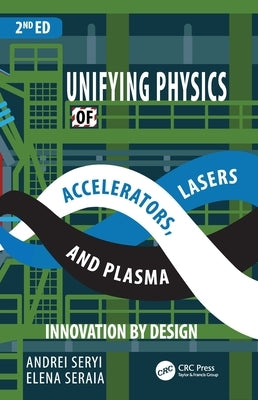 Unifying Physics of Accelerators, Lasers and Plasma by Seryi, Andrei