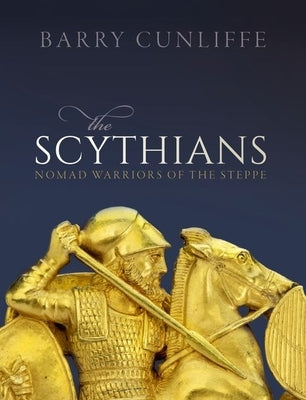 The Scythians: Nomad Warriors of the Steppe by Cunliffe, Barry