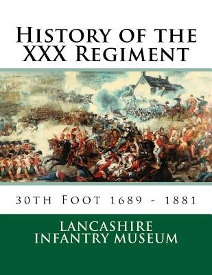 History of the XXX Regiment: 30th Regiment of Foot by Museum, Lancashire Infantry