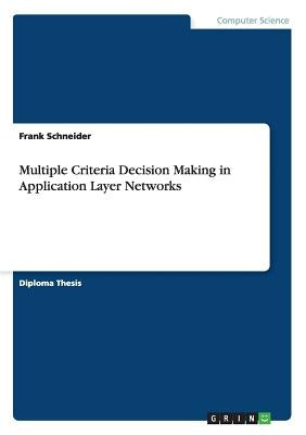 Multiple Criteria Decision Making in Application Layer Networks by Schneider, Frank
