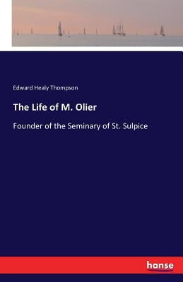 The Life of M. Olier: Founder of the Seminary of St. Sulpice by Thompson, Edward Healy