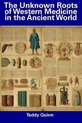 The Unknown Roots of Western Medicine in the Ancient World by Quinn, Teddy
