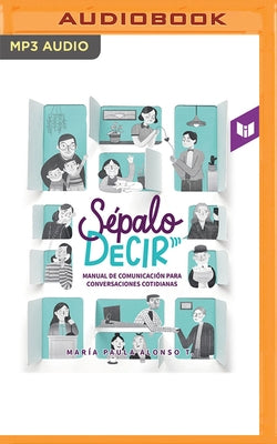Sépalo Decir: Manual de Comunicación Para Conversaciones Cotidianas by Alonso T., Maria Paula