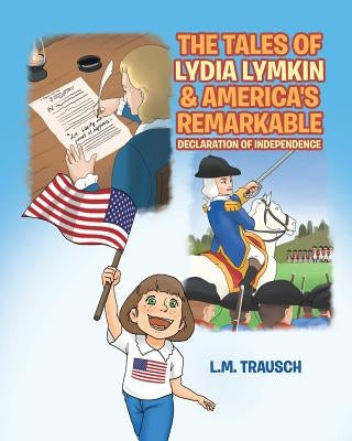 The Tales of Lydia Lymkin & America's Remarkable Declaration of Independence by Trausch, L. M.