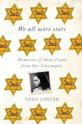 We All Wore Stars: Memories of Anne Frank from Her Classmates by Coster, Theo