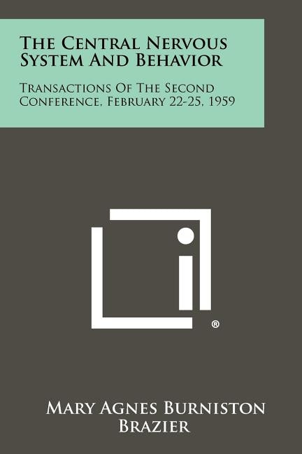 The Central Nervous System and Behavior: Transactions of the Second Conference, February 22-25, 1959 by Brazier, Mary Agnes Burniston