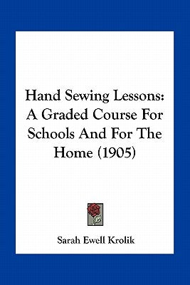 Hand Sewing Lessons: A Graded Course for Schools and for the Home (1905) by Krolik, Sarah Ewell