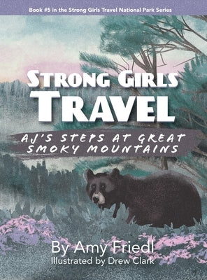 Strong Girls Travel: AJ's Steps at Great Smoky Mountains by Friedl, Amy