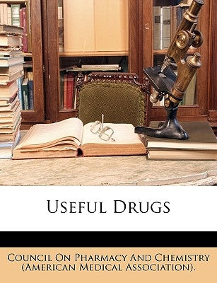 Useful Drugs by Council on Pharmacy and Chemistry (Ameri
