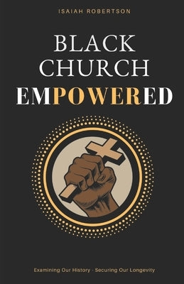 Black Church Empowered: Examining Our History, Securing Our Longevity by Laws, Tyran