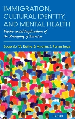 Immigration, Cultural Identity, and Mental Health: Psycho-Social Implications of the Reshaping of America by Rothe, Eugenio M.