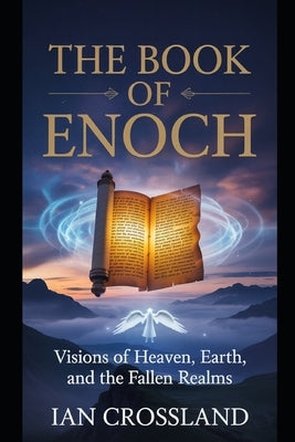 The Book of Enoch: Visions of Heaven, Earth, and the Fallen Realms by Crossland, Ian