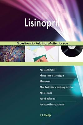 Lisinopril 588 Questions to Ask that Matter to You by Blokdijk, G. J.
