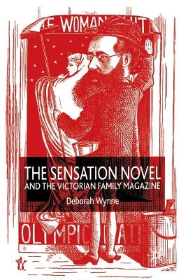 The Sensation Novel and the Victorian Family Magazine by Wynne, D.
