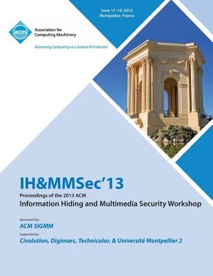 Ih&mmsec 13 Proceedings of the 2013 ACM Information Hiding and Multimedia Security Workshop by Ih&mmsec 13 Conference Committee