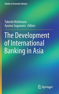 The Development of International Banking in Asia by Nishimura, Takeshi