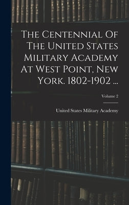 The Centennial Of The United States Military Academy At West Point, New York. 1802-1902 ...; Volume 2 by United States Military Academy