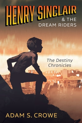 Henry Sinclair and the Dream Riders by Crowe, Adam S.