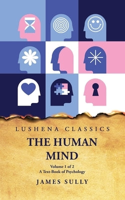 The Human Mind A Text-Book of Psychology Volume 1 of 2 by James Sully