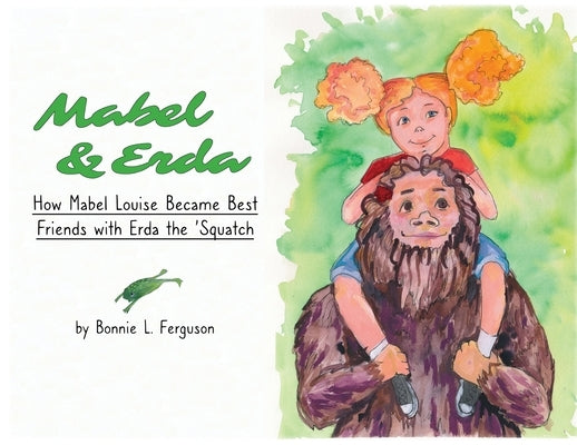 Mabel & Erda: How Mabel Louise Became Best Friends with Erda the 'Squatch by Ferguson, Bonnie L.
