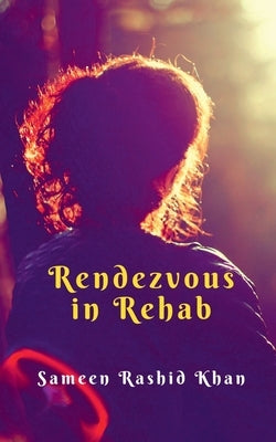 Rendezvous in Rehab: Based on true events by Khan, Sameen Rashid