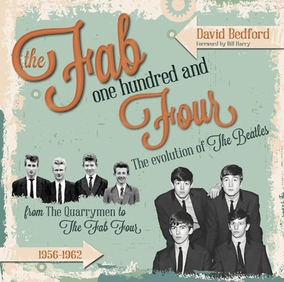 The Fab One Hundred and Four: The Evolution of the Beatles from the Quarrymen to the Fab Four, 1956-1962 by Bedford, David