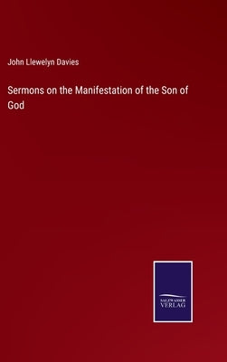 Sermons on the Manifestation of the Son of God by Llewelyn Davies, John