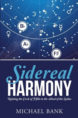 Sidereal Harmony: Relating the Circle of Fifths to the Wheel of the Zodiac by Bank, Michael