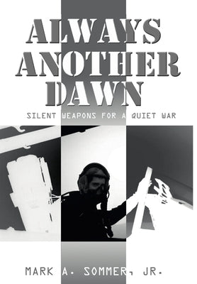 Always Another Dawn: Silent Weapons for a Quiet War by Sommer, Mark A., Jr.