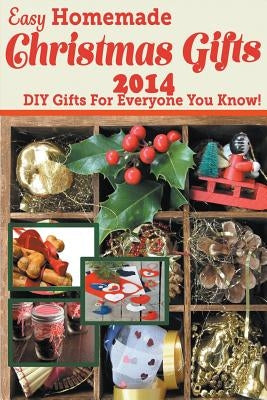 Easy Homemade Christmas Gifts 2014: DIY Gifts For Everyone You Know! by Cotton, Katie