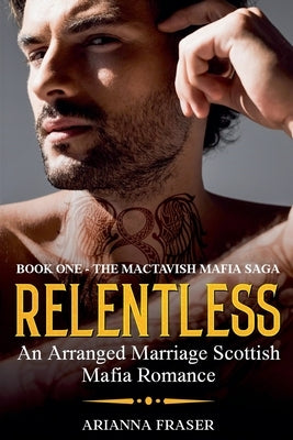 Relentless - An Arranged Marriage Scottish Mafia Romance by Fraser, Arianna