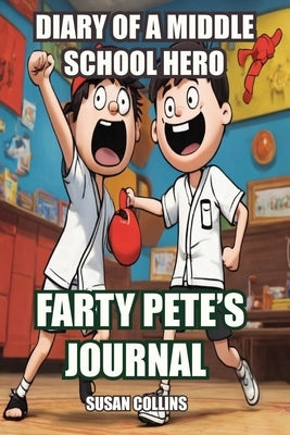Diary of a Middle School Hero: Farty Pete's Journal by Collins, Susan