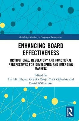 Enhancing Board Effectiveness: Institutional, Regulatory and Functional Perspectives for Developing and Emerging Markets by Ngwu, Franklin N.
