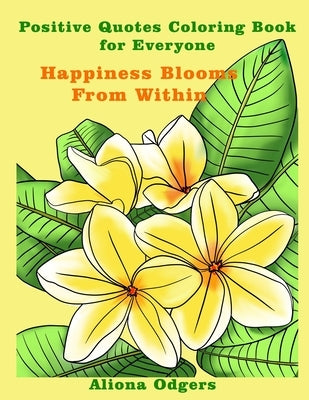 Happiness Blooms From Within: Positive Quotes Coloring Book for Everyone by Odgers, Aliona