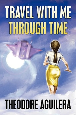 Travel with Me Through Time by Aguilera, Theodore