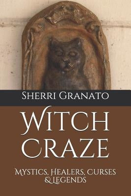 Witch Craze: Mystics, Healers, Curses & Legends by Granato, Sherri